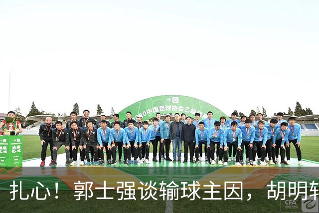 扎心！郭士强谈输球主因，胡明轩承认没做好，卡兹米直戳男篮17年最大变化